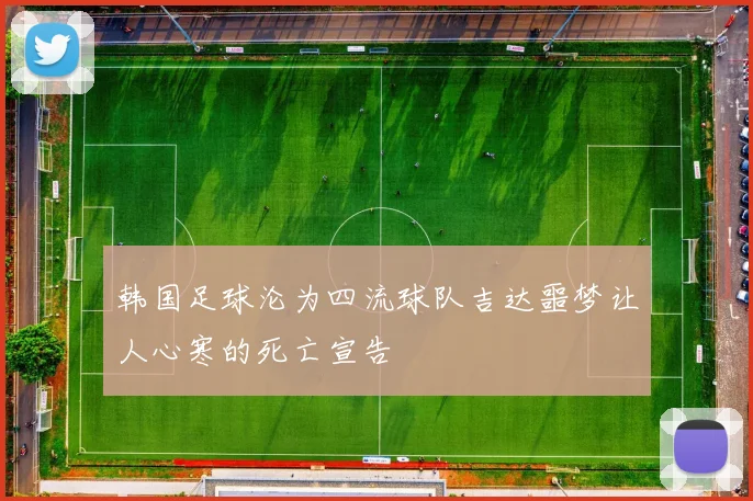 韩国足球沦为四流球队吉达噩梦让人心寒的死亡宣告