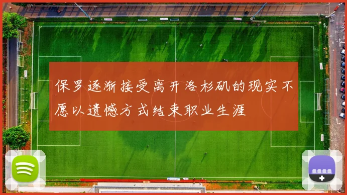 保罗逐渐接受离开洛杉矶的现实不愿以遗憾方式结束职业生涯