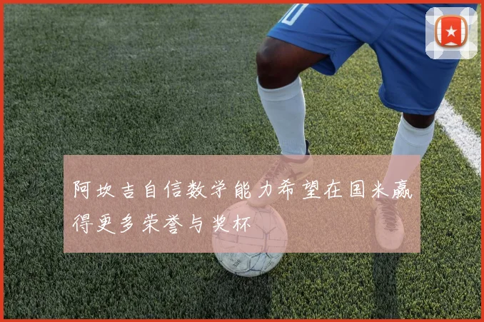 阿坎吉自信数学能力希望在国米赢得更多荣誉与奖杯